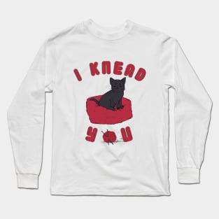 I Knead You Valentine's Day Gift Long Sleeve T-Shirt